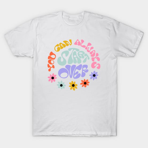 You Can Always Start Over by Oh So Graceful T-Shirt by Oh So Graceful